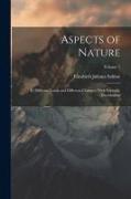 Aspects of Nature: In Different Lands and Different Climates, With Scientific Elucidations, Volume 1