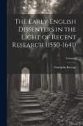 The Early English Dissenters in the Light of Recent Research (1550-1641), Volume 1