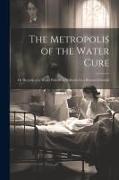 The Metropolis of the Water Cure: Or Records of a Water Patient in Malvern, by a Restored Invalid