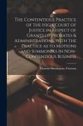 The Contentious Practice of the High Court of Justice in Respect of Grants of Probates & Administrations, With the Practice as to Motions and Summonse