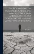 The Doctrine of the Passions Explained and Improved. Or, a Brief and Comprehensive Scheme of the Natural Affections of Mankind