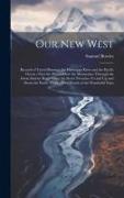 Our New West: Records of Travel Between the Mississippi River and the Pacific Ocean, Over the Plains--Over the Mountains--Through th