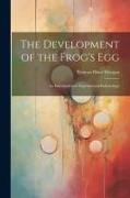 The Development of the Frog's egg, an Introduction to Experimental Embryology