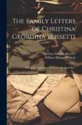 The Family Letters of Christina Georgina Rossetti, With Some Supplementary Letters and Appendices
