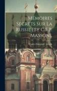 Mémoires Secrets Sur La Russie [By C.F.P. Masson]
