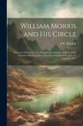 William Morris and his Circle, a Lecture Delivered in the Examination Schools, Oxford, at the Summer Meeting of the University Extension Delegacy, on