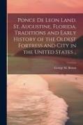 Ponce de Leon Land. St. Augustine, Florida. Traditions and Early History of the Oldest Fortress and City in the United States