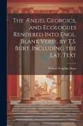 The Æneid, Georgics, and Ecologues Rendered Into Engl. Blank Verse, by T.S. Burt. Including the Lat. Text