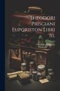 Theodori Prisciani Euporiston Libri Iii