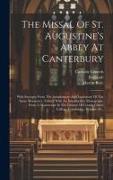 The Missal Of St. Augustine's Abbey At Canterbury: With Excerpts From The Antiphonary And Lectionary Of The Same Monastery. Edited, With An Introducto