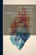 Elements of Mineralogy, Crystallography and Blowpipe Analysis: From a Practical Standpoint, Including a Description of All Common Or Useful Minerals