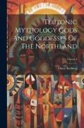 Teutonic Mythology Gods And Goddesses Of The Northland, Volume I