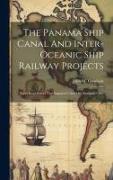 The Panama Ship Canal And Inter-oceanic Ship Railway Projects: Paper Read Before The Engineers' Club Of Cleveland, Ohio