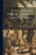 Playgrounds, one of Canada's Greatest Needs: A Call to Service for the Children of the Future, [a Plea for Recreation and Playgrounds]