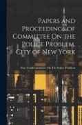 Papers and Proceedings of Committee On the Police Problem, City of New York