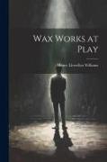 Wax Works at Play