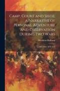 Camp, Court and Siege, a Narrative of Personal Adventure and Observation During two Wars: 1861-1865, 1870-1871