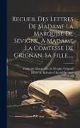 Recueil Des Lettres De Madame La Marquise De Sévigné, À Madame La Comtesse De Grignan, Sa Fille