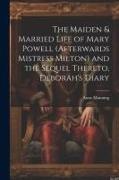 The Maiden & Married Life of Mary Powell (afterwards Mistress Milton) and the Sequel Thereto, Deborah's Diary