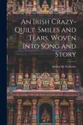 An Irish Crazy-quilt. Smiles and Tears, Woven Into Song and Story