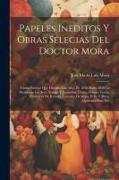 Papeles Ineditos Y Obras Selecias Del Doctor Mora: Cartas Intimas Que Durante Los Años De 1836 Hasta 1850 Le Dirigieron Los Sres. Arango Y Escandón, C