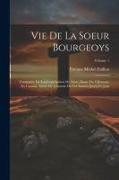 Vie De La Soeur Bourgeoys: Fondatrice De La Congrégation De Notre-Dame De Villemarie En Canada. Suivie De L'historie De Cet Institut Jusq'à Ce Jo