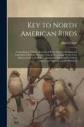 Key to North American Birds, Containing a Concise Account of Every Species of Living and Fossil Bird at Present Known From the Continent North of the