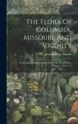 The Flora Of Columbia, Missouri, And Vicinity: An Ecological And Systematic Study Of A Local Flora, Volume 1, Issues 1-2