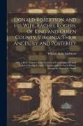 Donald Robertson and his Wife, Rachel Rogers, of King and Queen County, Virginia, Their Ancestry and Posterity, Also, a Brief Account of the Ancestry