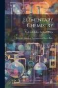 Elementary Chemistry: Progressive Lessons in Experiment and Theory, Part 1