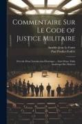 Commentaire Sur Le Code of Justice Militaire: Precede D'une Introduction Historique ... Suivi D'une Table Analytique Des Matieres