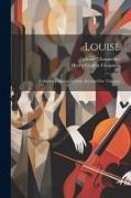 Louise: A Musical Romance in Four Acts and Five Tableaux