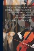 Boosey's Guide to the Opera. Containing the Plots and Incidents of all the Well-known Operas Performed in England