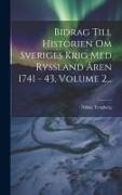 Bidrag Till Historien Om Sveriges Krig Med Ryssland Åren 1741 - 43, Volume 2