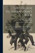 The College Freshman's Don't Book, in the Interests of Freshmen at Large, Especially Those Whose Remaining at Large Uninstructed & Unguided Appears a