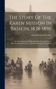 The Story Of The Karen Mission In Bassein, 1838-1890: Or, The Progress And Education Of A People From A Degraded Heathenism To A Refined Christian Civ