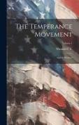The Temperance Movement: And Its Workers, Volume 1