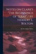 Notes on Clark's "The Beginnings of Texas" / by Herbert E. Bolton