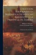 Coleccion Bibliográfico-Biográfica De Noticias Referentes Á La Provincia De Zamora: Ó Materiales Para Su Historia