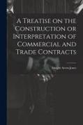 A Treatise on the Construction or Interpretation of Commercial and Trade Contracts