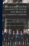 Regulation Of The Issuance Of Stocks And Bonds By Common Carriers: Hearings Before The Committee ... February 9 To March 17, 1914