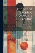 The art of Teaching Pianoforte Playing, a Systematized Selection of Practical Suggestions for Young Teachers and Students