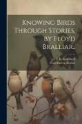 Knowing Birds Through Stories, by Floyd Bralliar