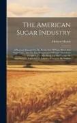 The American Sugar Industry: A Practical Manual On The Production Of Sugar Beets And Sugar Cane, And On The Manufacture Of Sugar Therefrom ... Cons