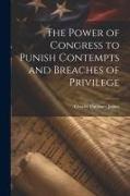 The Power of Congress to Punish Contempts and Breaches of Privilege