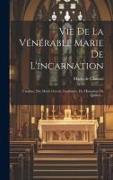 Vie De La Vénérable Marie De L'incarnation: Ursuline, Née Marie Guyart, Fondatrice Du Monastère De Québec