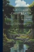 The Classics, Greek & Latin, the Most Celebrated Works of Hellenic and Roman Literatvre, Embracing Poetry, Romance, History, Oratory, Science, and Phi