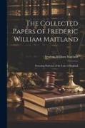 The Collected Papers of Frederic William Maitland: Downing Professor of the Laws of England