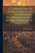A Commentary on St. Paul's Epistle to the Ephesians, Philippians, Colossians, and to Philemon