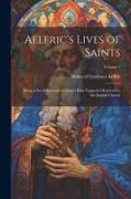 Aelfric's Lives of Saints: Being a set of Sermons on Saint's Days Formerly Observed by the English Church, Volume 1